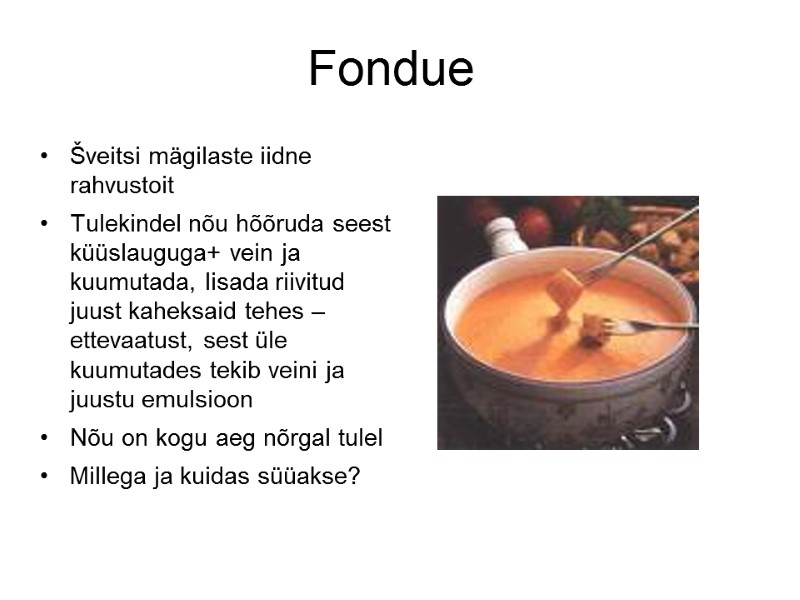 Fondue Šveitsi mägilaste iidne rahvustoit Tulekindel nõu hõõruda seest küüslauguga+ vein ja kuumutada, Fondue Šveitsi mägilaste iidne rahvustoit Tulekindel nõu hõõruda seest küüslauguga+ vein ja kuumutada,